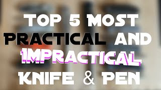 The Top 5 Most Practical and Impractical Knives & Pens in my Collection