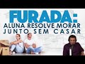 Furada: Aluna resolve morar junto sem casar