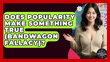 Does Popularity Make Something True (Bandwagon Fallacy)? - The Ethical Compass