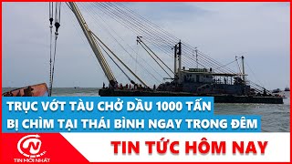 Trục vớt tàu chở dầu 1000 tấn bị chìm tại Thái Bình