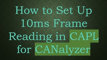 How to Set Up 10ms Frame Reading in CAPL for CANalyzer