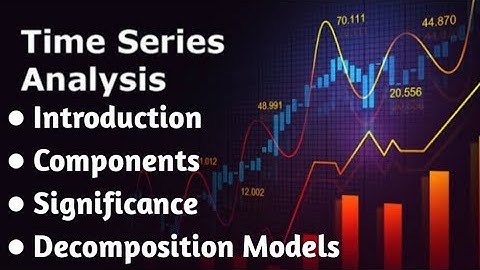 Time series analysis- introduction, significance, components of time series and decomposition models