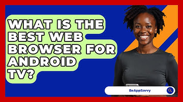 What Is The Best Web Browser For Android TV? - Be App Savvy