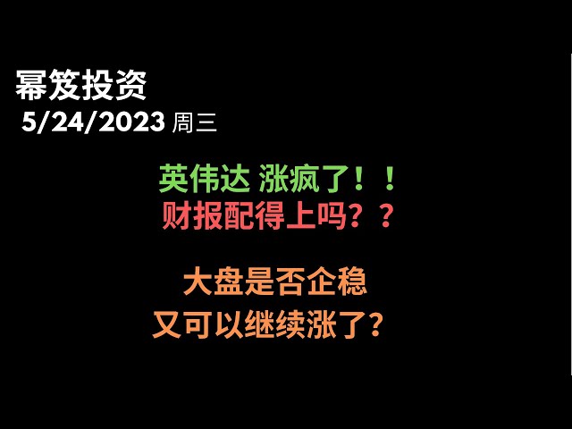 第875期「幂笈投资」5/24/2023 半导体狂欢，英伟达盘后暴涨，但是它的财报，配得上这样的涨幅吗？这次可以看到多少？| 债务危机会以什么方式结束？| 大盘企稳，又可以继续涨了 | moomoo