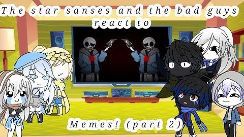 The star sanses and the bad guys react to memes || part 2 (credits in description)