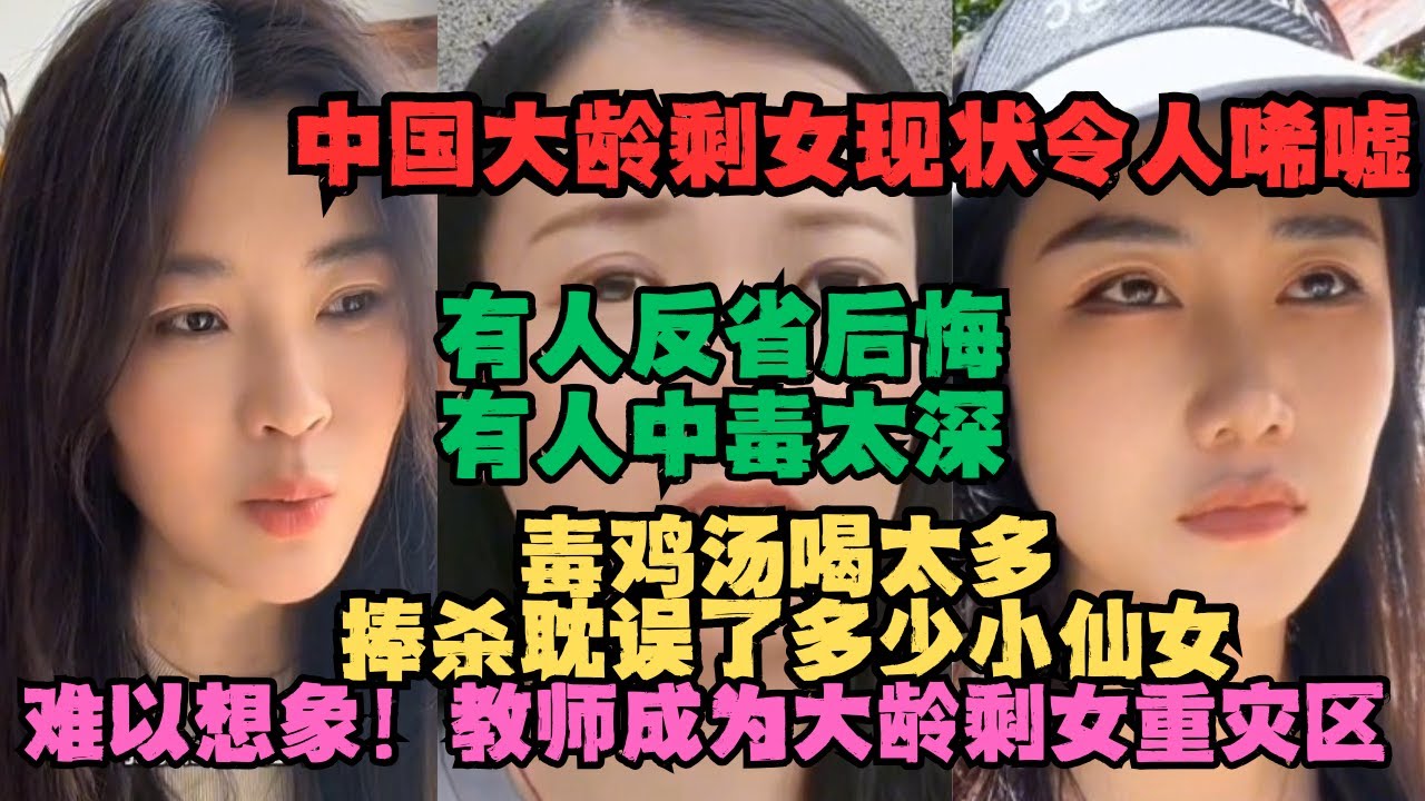 中国大龄剩女现状令人唏嘘！毒鸡汤喝太多，捧杀不知道耽误了多少小仙女！有人反省后悔，有人中毒太深执迷不悔！难以想象，畸形社会女老师成为大龄剩女重灾区！！