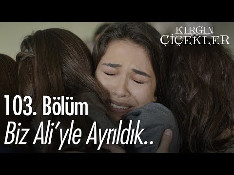 Biz Ali Yle Ayrıldık Kırgın Çiçekler 103 Bölüm