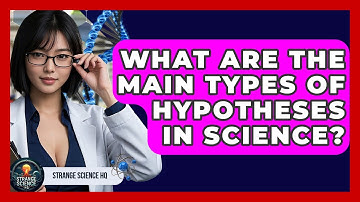 What Are the Main Types of Hypotheses in Science? - Strange Science HQ
