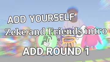 Add Yourself in Zeke and Friends intro [ADD ROUND 1]