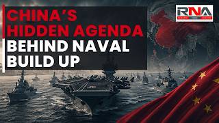 China’s Hidden Naval Build-Up: PLA Navy Expands Fleet, Power Beyond Coastal Defense | RNA