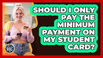 Should I Only Pay The Minimum Payment On My Student Card? - Student Score Builder