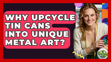 Why Upcycle Tin Cans Into Unique Metal Art? - The Upcycle Lab