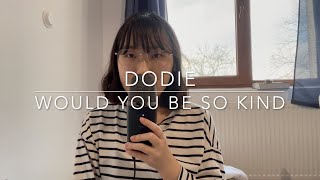 Would You Be So Kind - Dodie cover