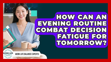How Can An Evening Routine Combat Decision Fatigue For Tomorrow? - Work Life Balance Experts