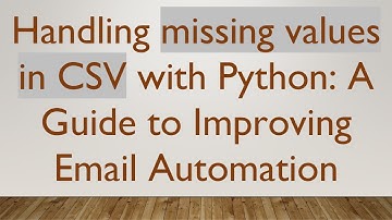Handling missing values in CSV with Python: A Guide to Improving Email Automation