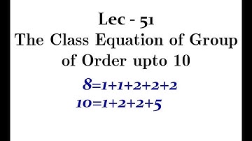 Lec - 51 The Possible Class Equation of Group When Only Order is Given | IIT JAM | CSIR NET | GATE