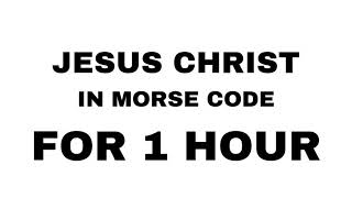 JESUS CHRIST In Morse Code For 1 Hour Continuous Loop || 1 Hour Challenge ||