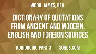 Wood - Dictionary of Quotations from Ancient and Modern, English and Foreign... — Part 3 | Audiobook