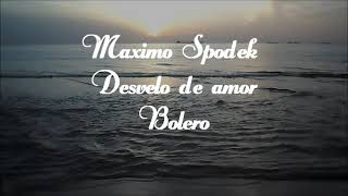 MAXIMO SPODEK, DESVELO DE AMOR, BOLEROS Y BALADAS EN PIANO ROMANTICO Y ARREGLO  INSTRUMENTAL
