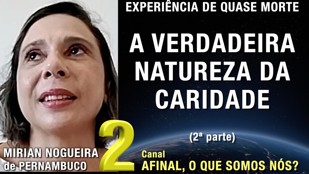2/2 – A verdadeira natureza da caridade - EQM de Mirian Nogueira | Experiência de Quase Morte | NDE