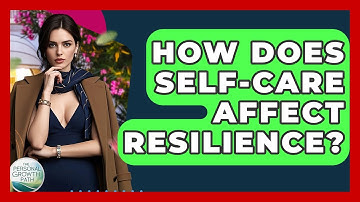 How Does Self-care Affect Resilience? - The Personal Growth Path