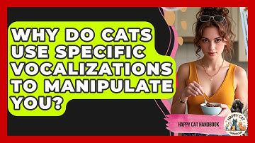 Why Do Cats Use Specific Vocalizations To Manipulate You? - Happy Cat Handbook