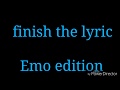 Finish the lyric Emo edition