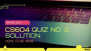 #CS604 QUIZ NO. 2 SOLUTION || SPRING 2021