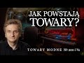 Jak powstają Towary? [TOWARY MODNE 200 i ¾]