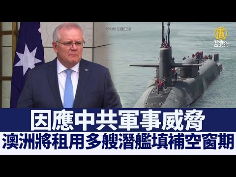 因应中共军事威胁 澳洲将租用多艘潜舰填补空窗期