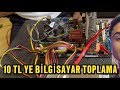 10 TL YE BİLGİSAYAR TOPLADIM