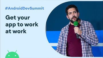 Get your app to work at work (Android Dev Summit 
