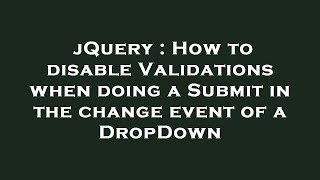 jQuery : How to disable Validations when doing a Submit in the change event of a DropDown