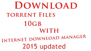 2015 - How to Download Torrent files that is up to 10GB using IDM 2015 - How to Download Torrent files that is up to 10GB using IDM