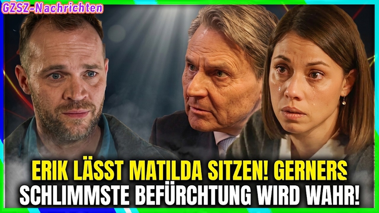🔥 GZSZ: Erik lässt Matilda sitzen – Jo Gerner sieht seine schlimmsten Befürchtungen bestätigt