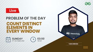 Count distinct elements in every window | Problem of the Day 16/10/21 | Yash Dwivedi