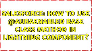 Salesforce: How to use @AuraEnabled base class method in Lightning Component (2 Solutions!!)