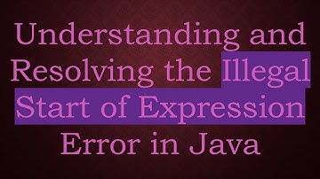 Understanding and Resolving the Illegal Start of Expression Error in Java