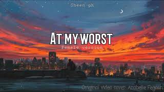 AT MY WORST - Lirik Versi Wanita | Sampul Arabelle Fegcan