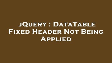 jQuery : DataTable Fixed Header Not Being Applied