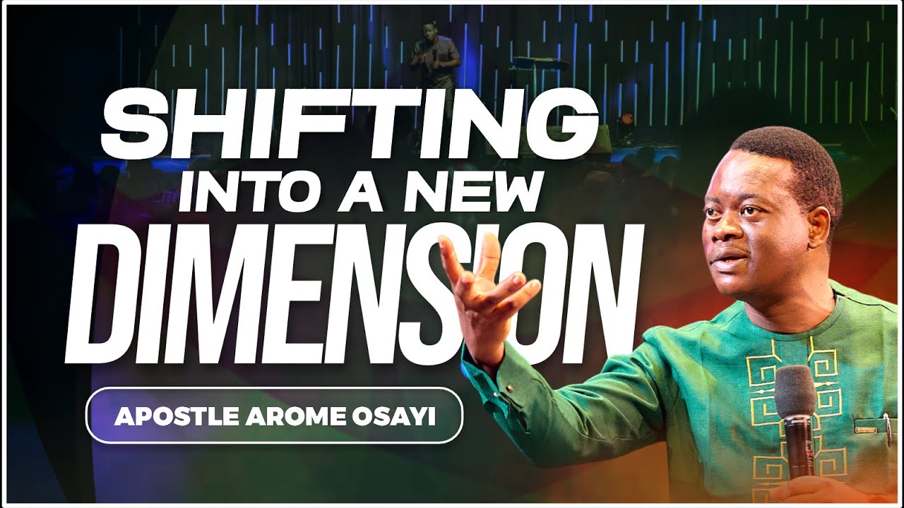 Shifting into a New Dimension - Apostle Arome Osayi