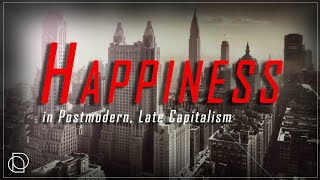 Happiness in Postmodern, Late Capitalism