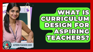 What Is Curriculum Design For Aspiring Teachers? - Aspiring Teacher Guide