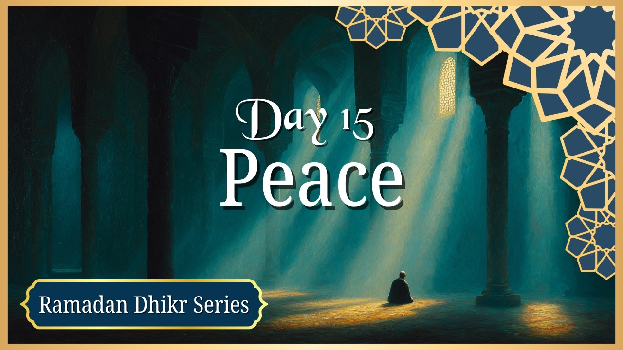 Ya Rahman, Ya Rahim, Ya Latif, Ya Salaam | Day 15 – 30 Days of Dhikr (Ramadan Series)