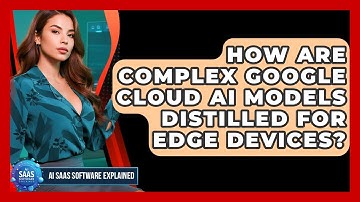 How Are Complex Google Cloud AI Models Distilled For Edge Devices? - AI SaaS Software Explained