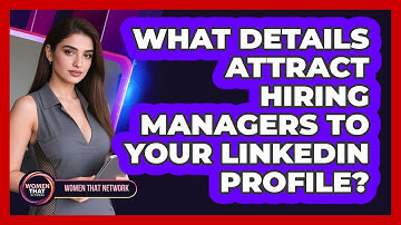 What details attract hiring managers to your LinkedIn profile?