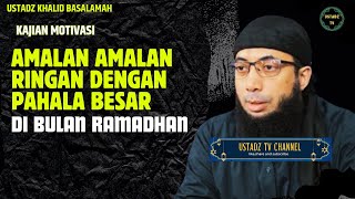 Amalan Amalan Ringan Dengan Pahala Besar Di Bulan Ramadhan - Ustadz Khalid Basalamah