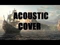 Assassins creed 4  acoustic sea shanty cover  way me susiana