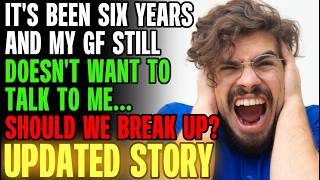 It's Been Six Years & My GF Still Doesn't Seem To Want To Talk To Me... | Reading Reddit Stories