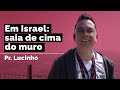 Em Israel: saia de cima do muro | Pr. Lucinho